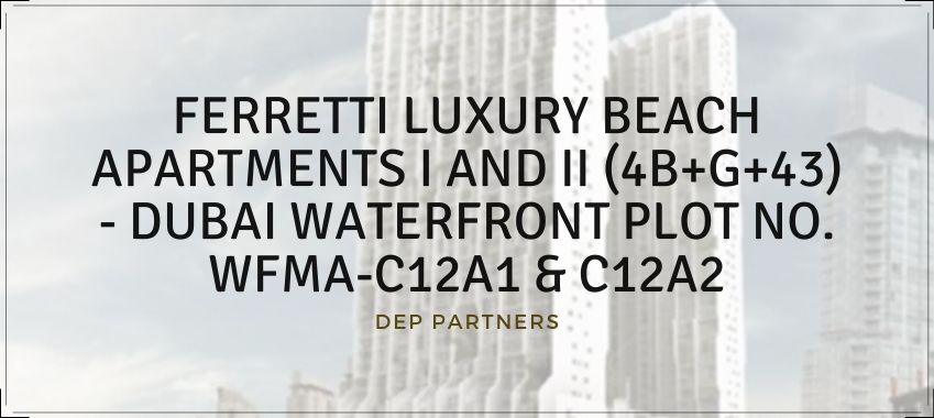 FERRETTI LUXURY BEACH APARTMENTS I AND II (4B+G+43) – DUBAI WATERFRONT PLOT NO. WFMA-C12A1 & C12A2